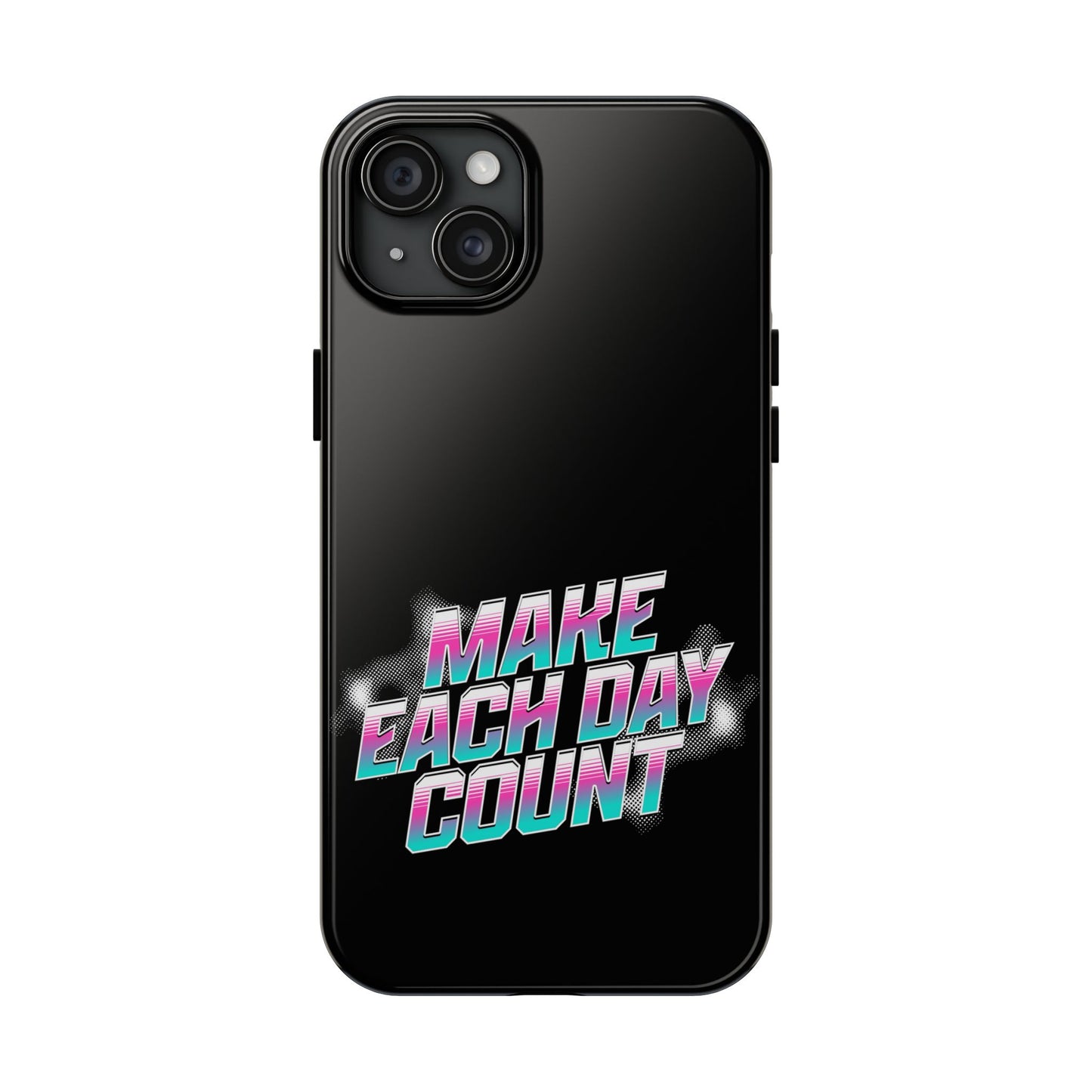 Make Each Day Count / Tough Phone Cases