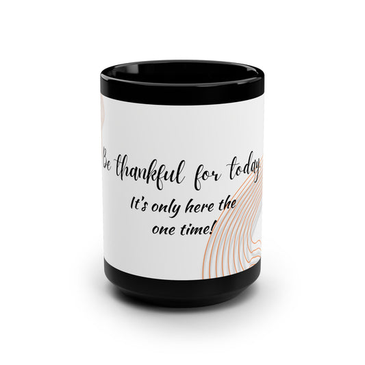 Be thankful for today / Black Mug, 15oz