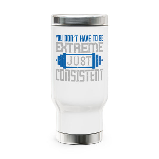 You don't have to be extreme / Stainless Steel Travel Mug with Handle, 14oz