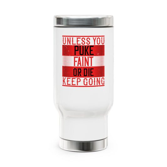 Unless you Puke Faint or Die, Keep Going / Stainless Steel Travel Mug with Handle, 14oz