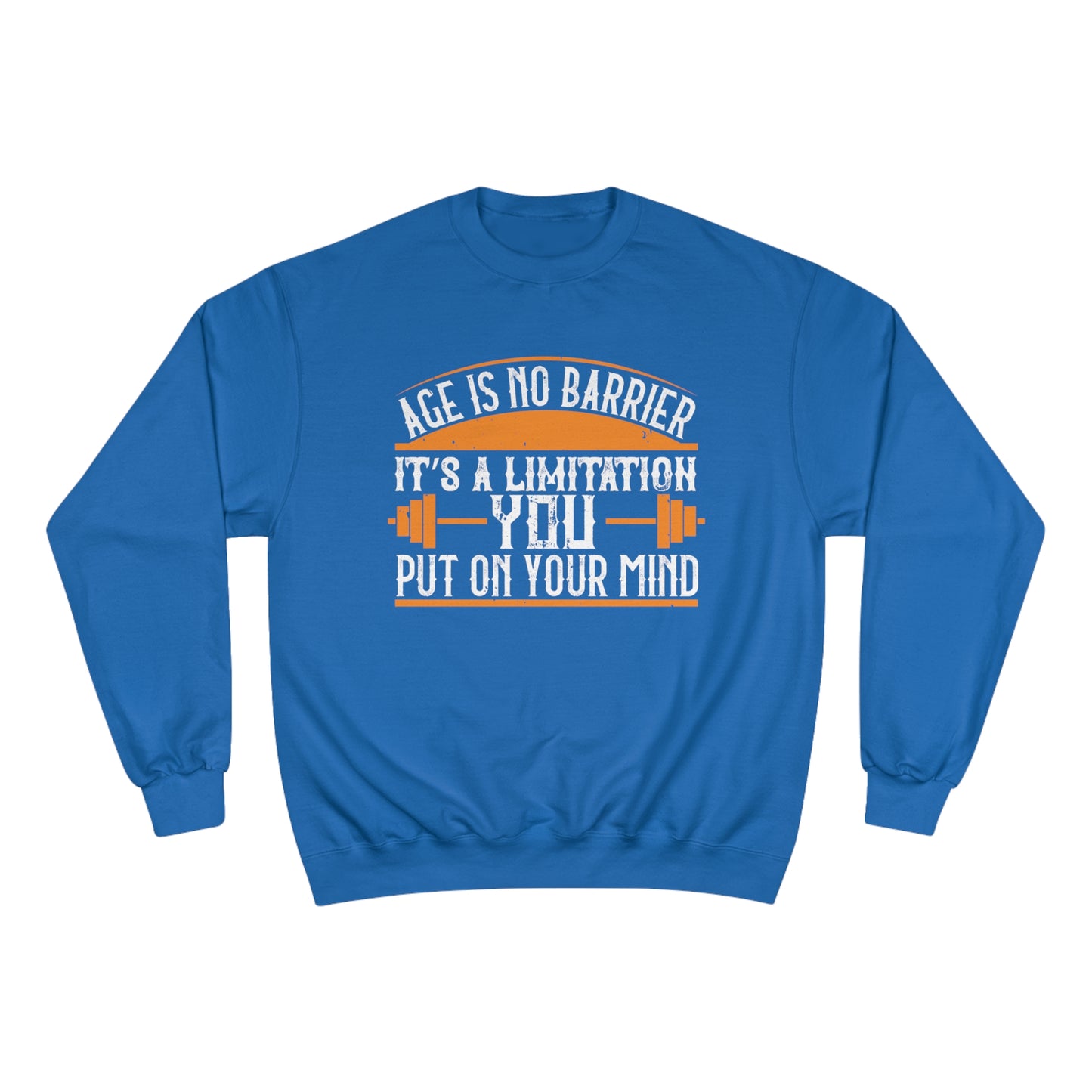 Age is no barrier / It's a limitation you put on your mind / Champion Sweatshirt