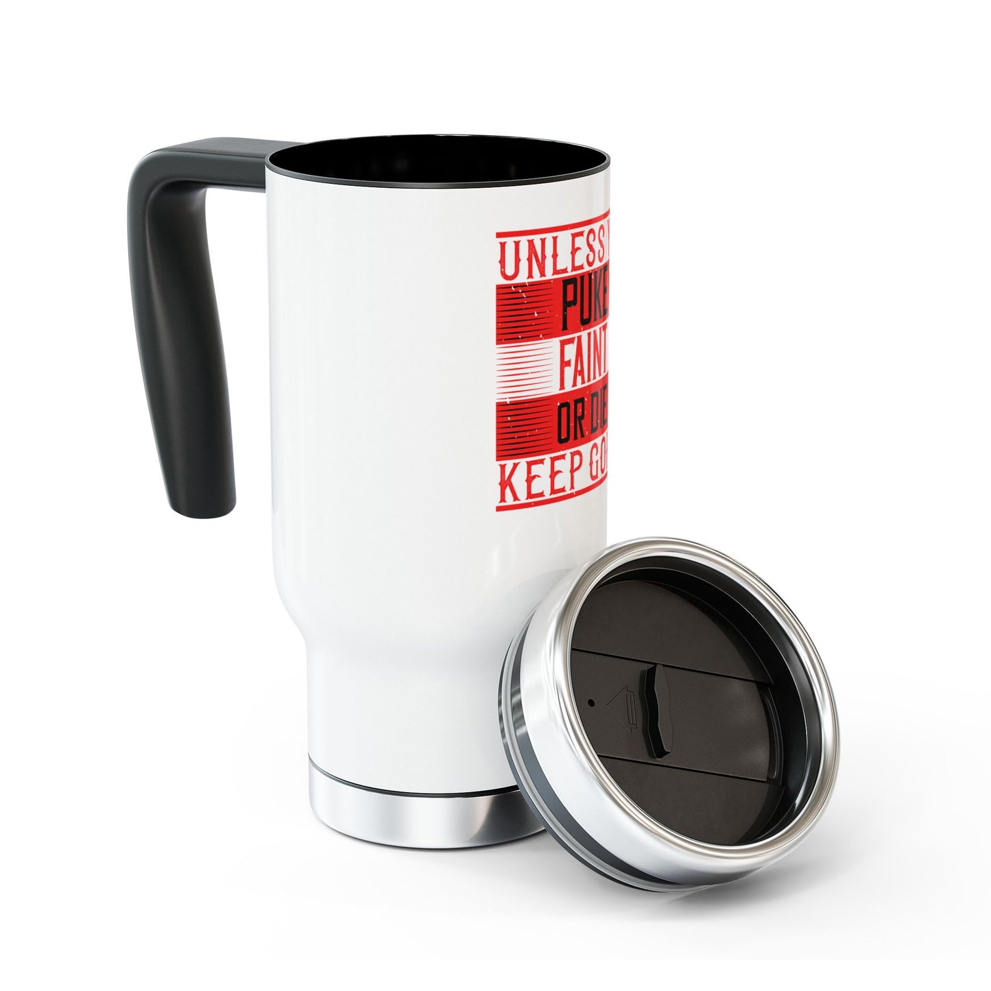 Unless you Puke Faint or Die, Keep Going / Stainless Steel Travel Mug with Handle, 14oz