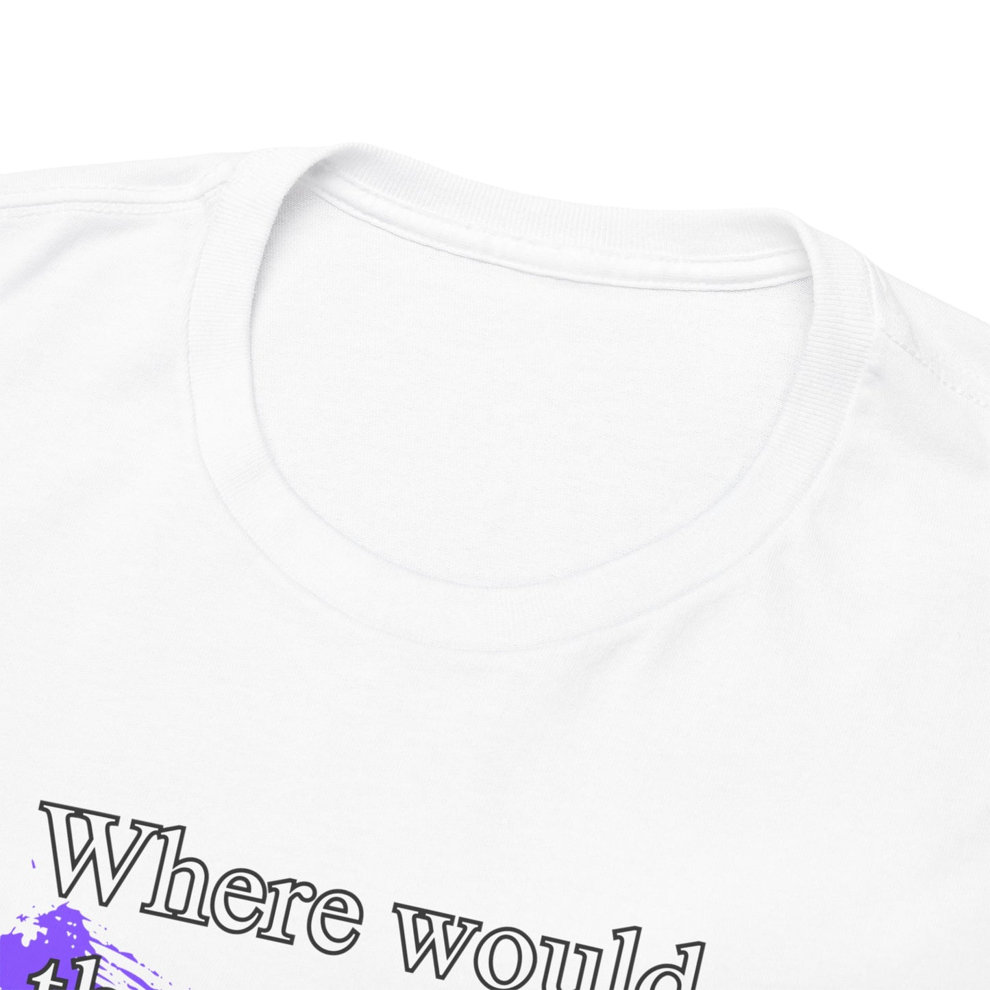 Where would the world be without Nurses Unisex Heavy Cotton Tee