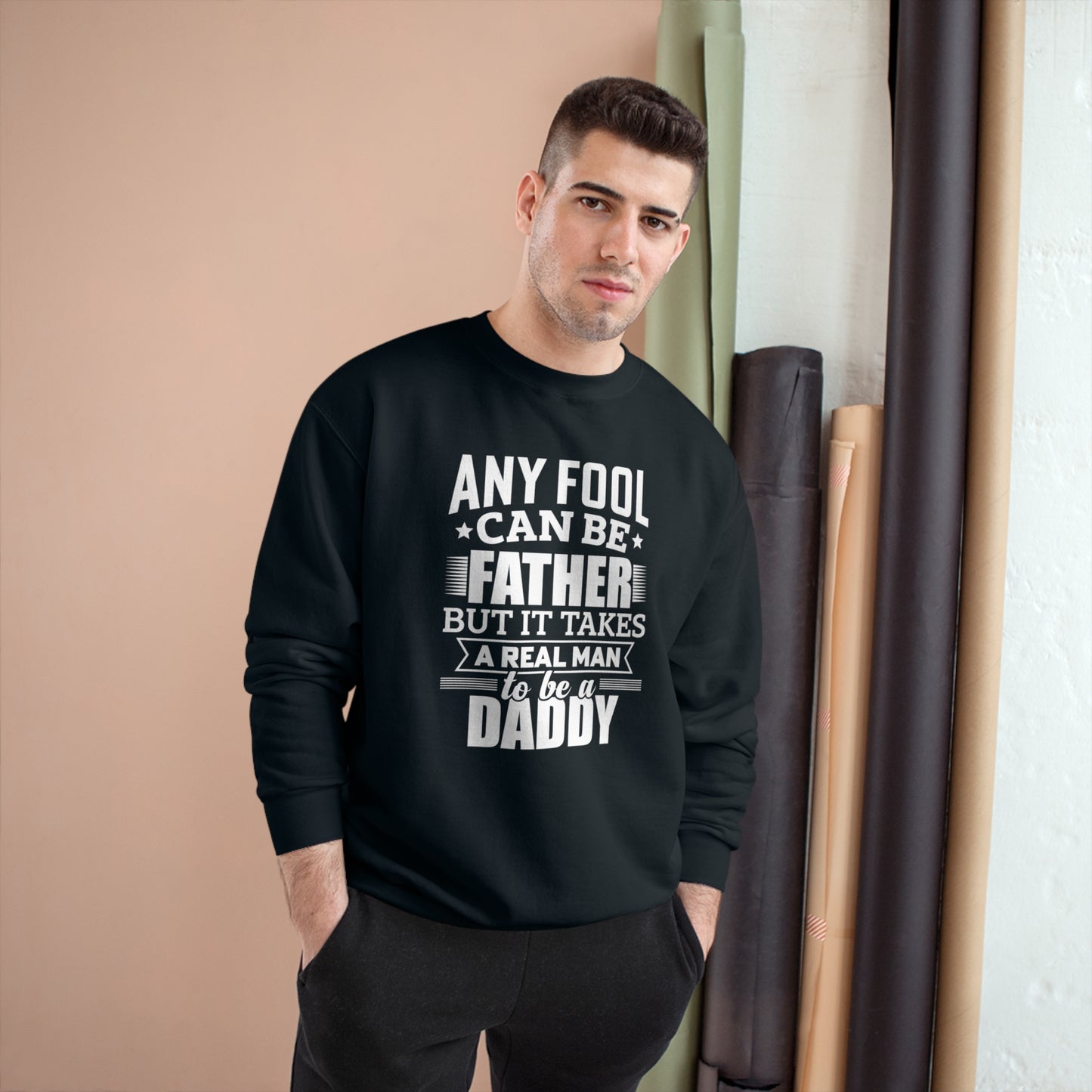 Any fool can be a father but it takes a real man to be a daddy / Champion Sweatshirt