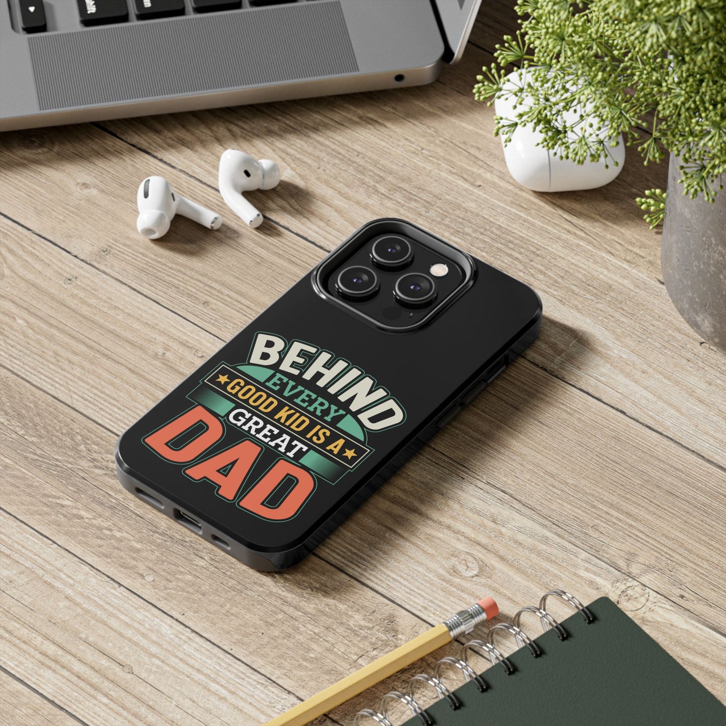 Behind every good kid is a great dad / Tough Phone Cases