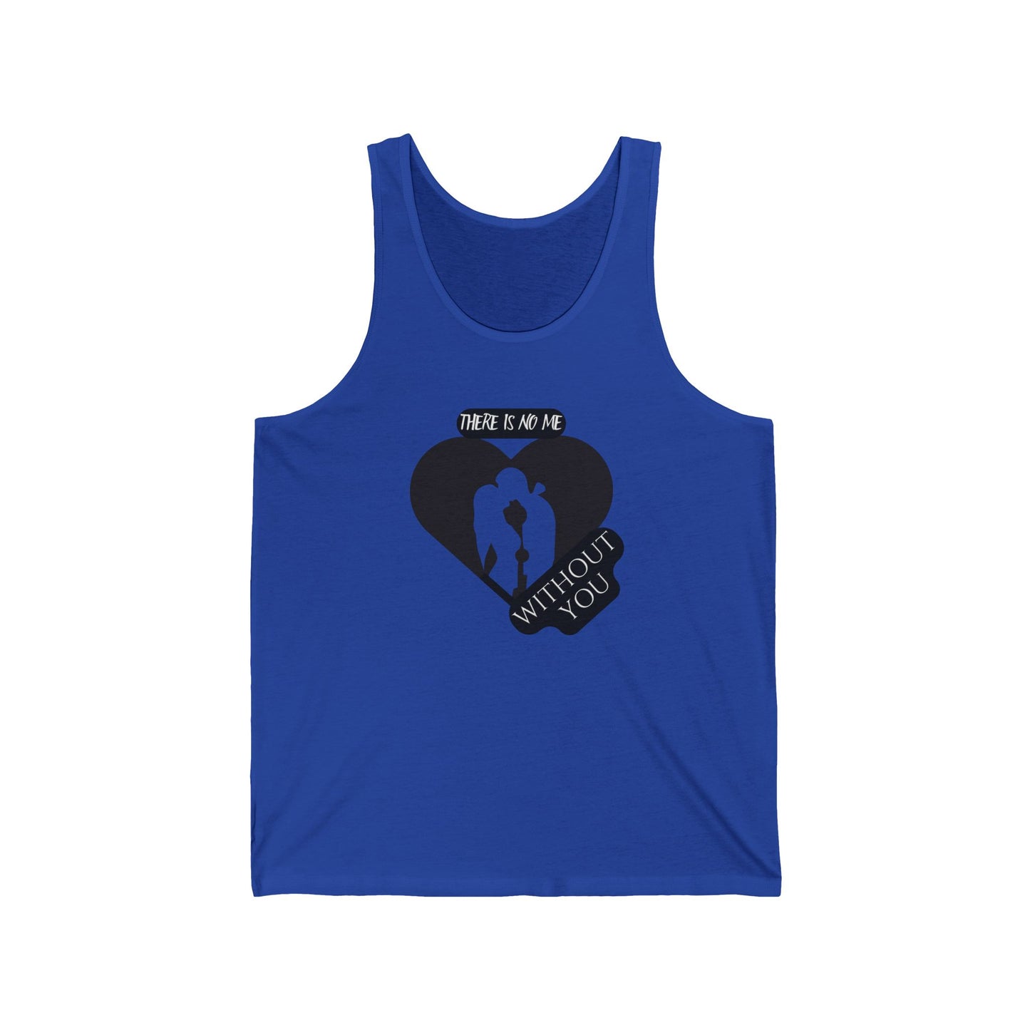 There is no me without YOU / Unisex Jersey Tank