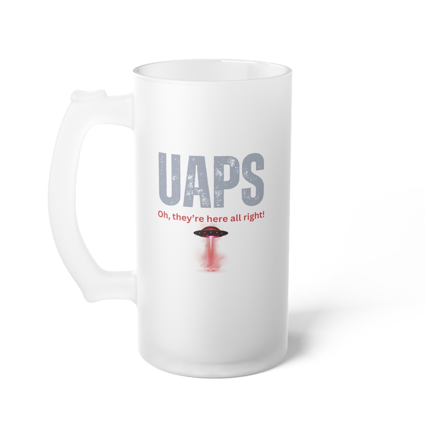 UAPS / Oh they're here all right! / Frosted Glass Beer Mug 16 oz