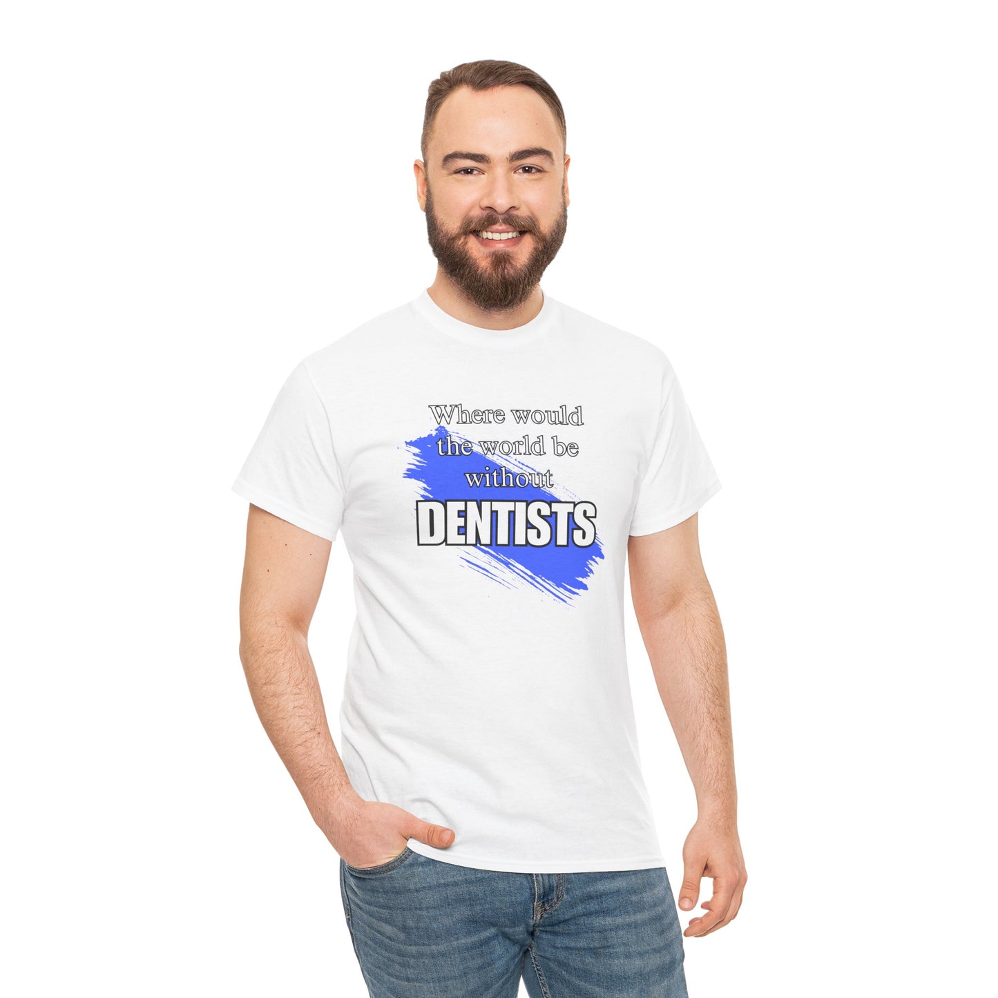 Where would the world be without Dentists Unisex Heavy Cotton Tee