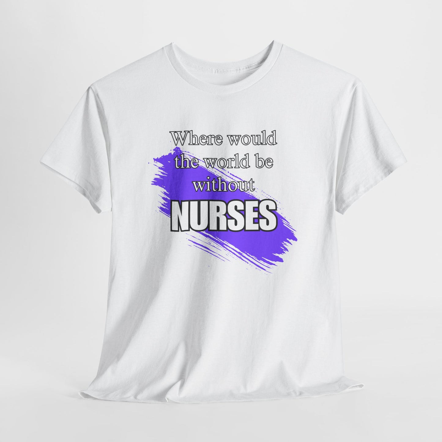 Where would the world be without Nurses Unisex Heavy Cotton Tee