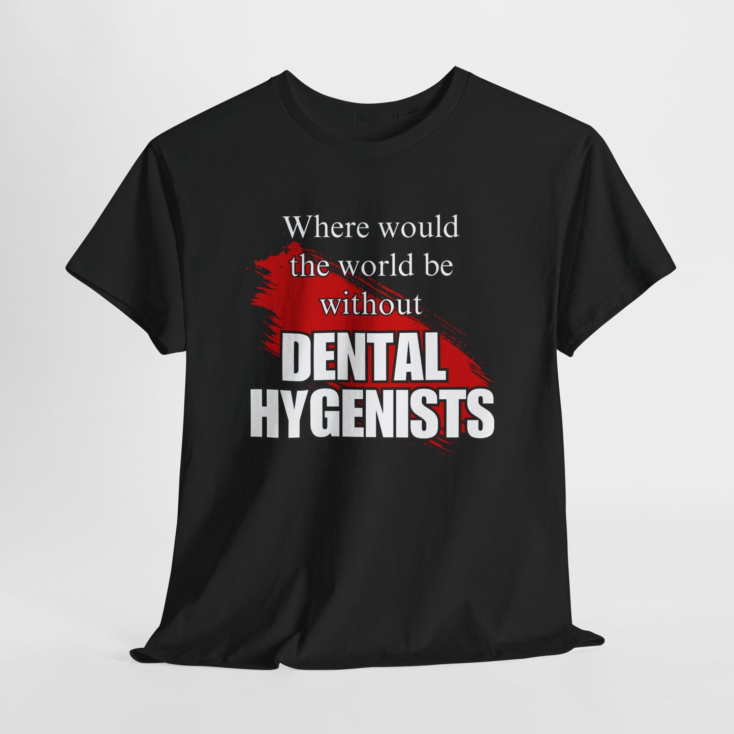 Where would the world be without Dental Hygenists Unisex Heavy Cotton Tee