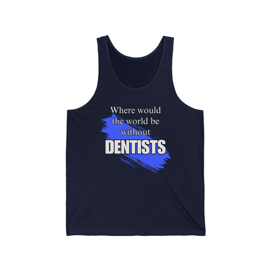 Where would we be without dentists  / Unisex Jersey Tank