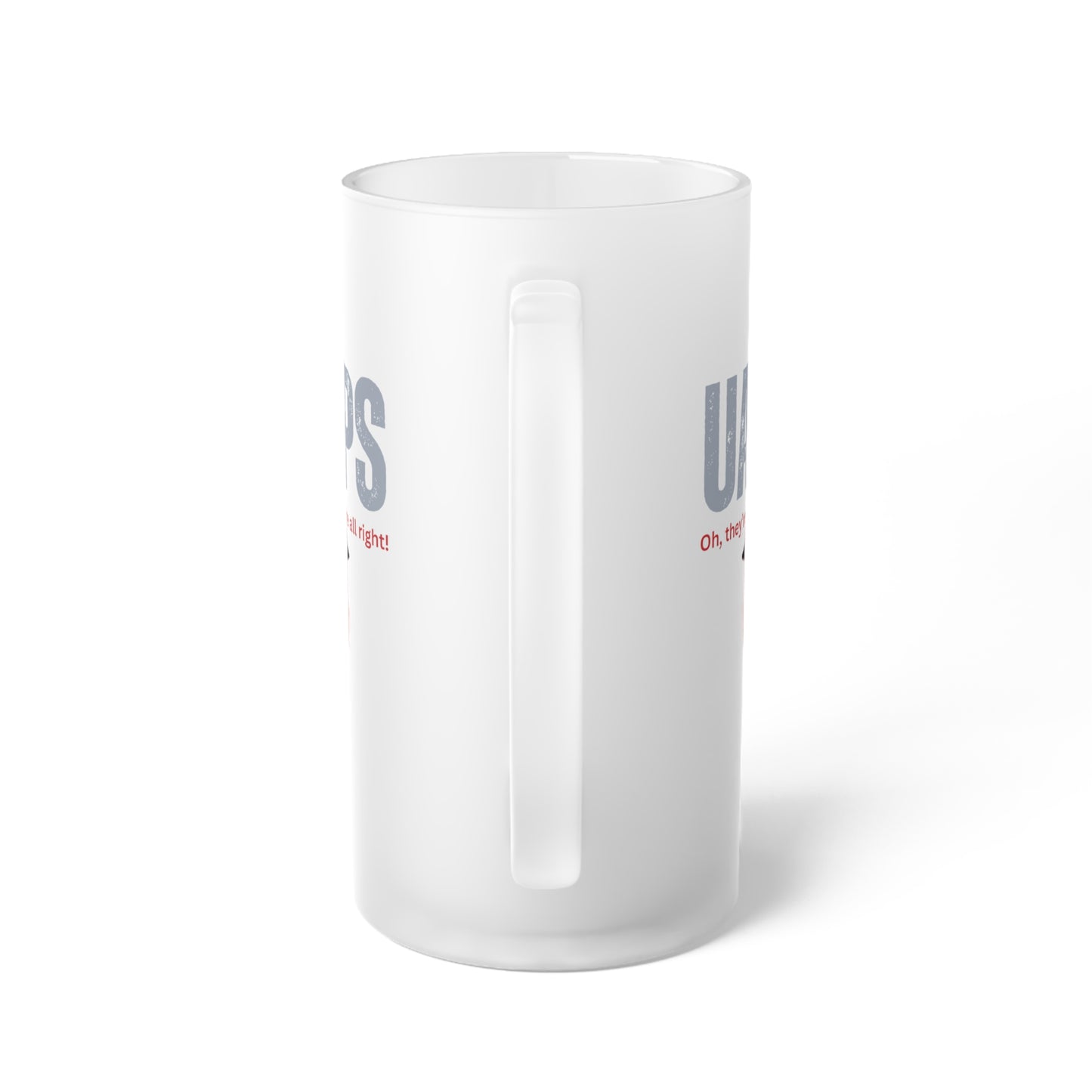 UAPS / Oh they're here all right! / Frosted Glass Beer Mug 16 oz