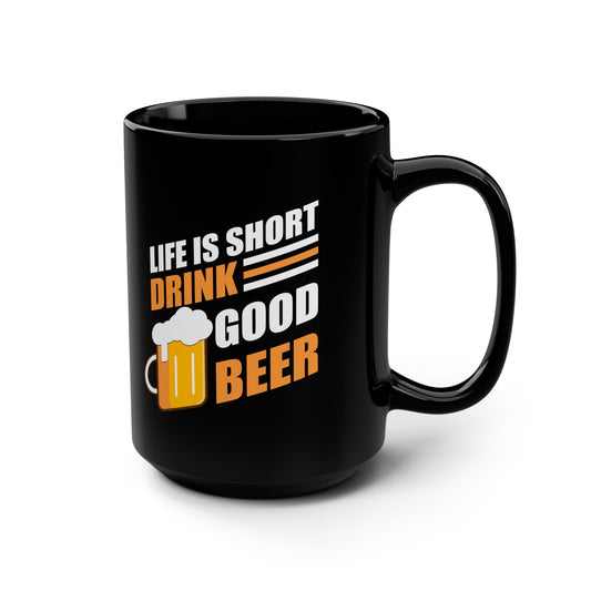 Life is short, drink good beer / Black Mug, 15oz