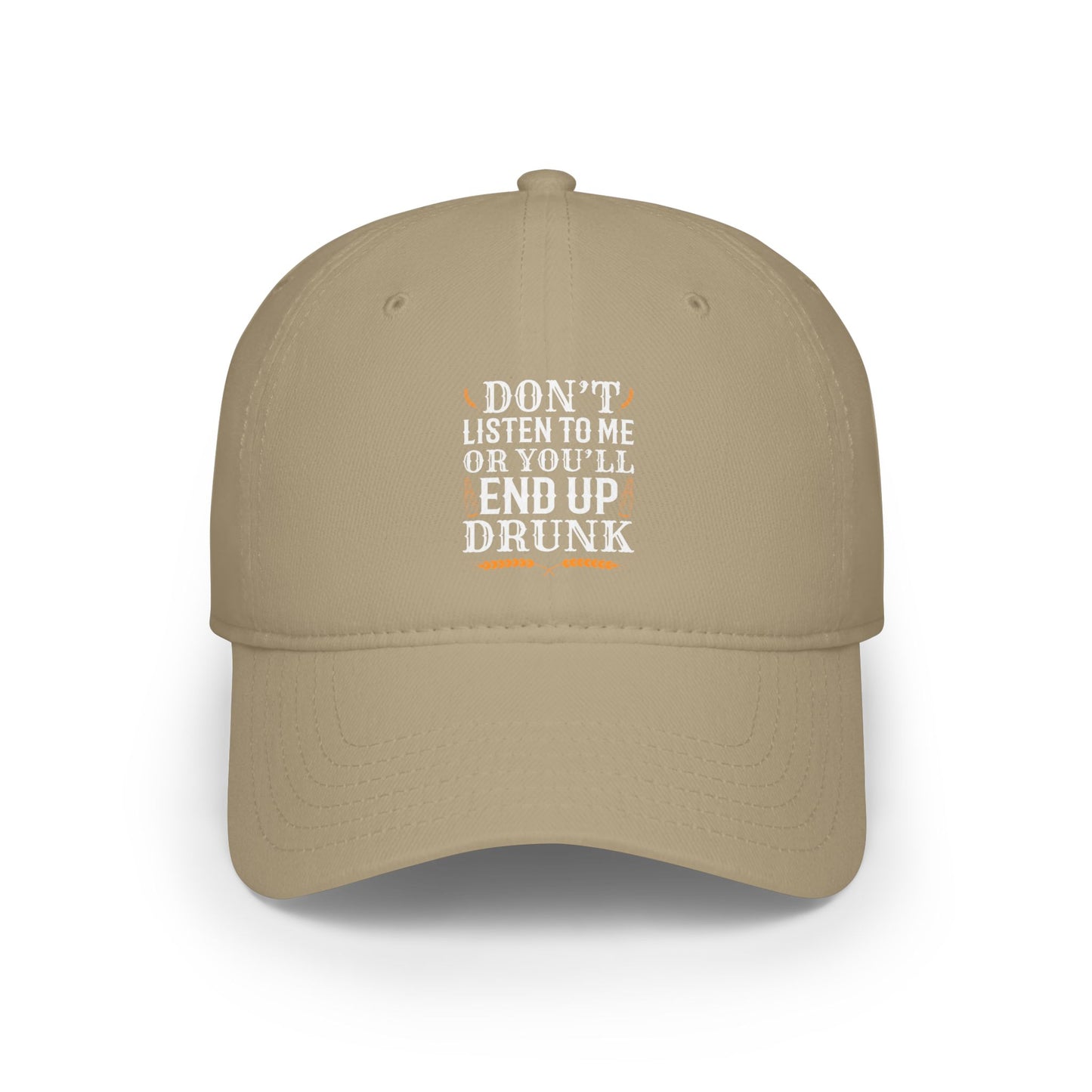 Don't listen to me or you'll end up drunk / Low Profile Baseball Cap