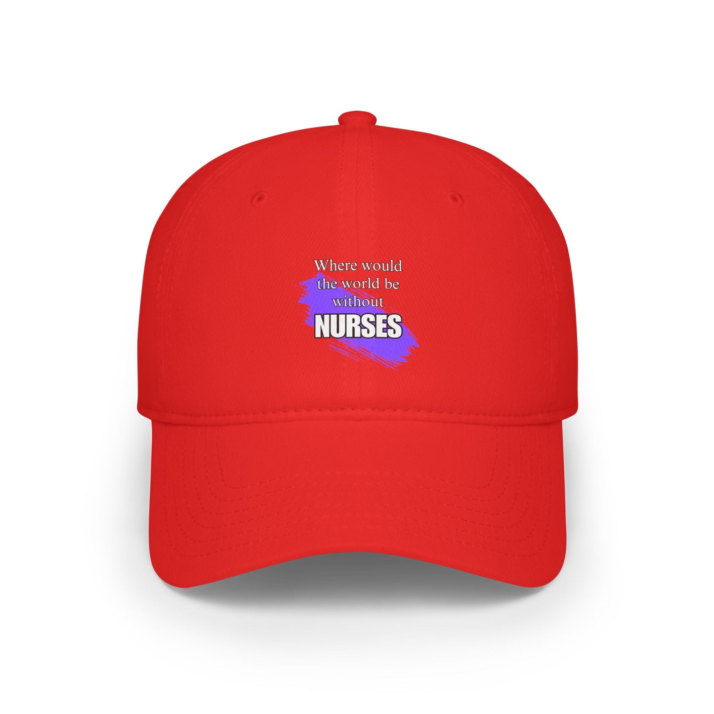 Where would the world be without NURSES / Low Profile Baseball Cap