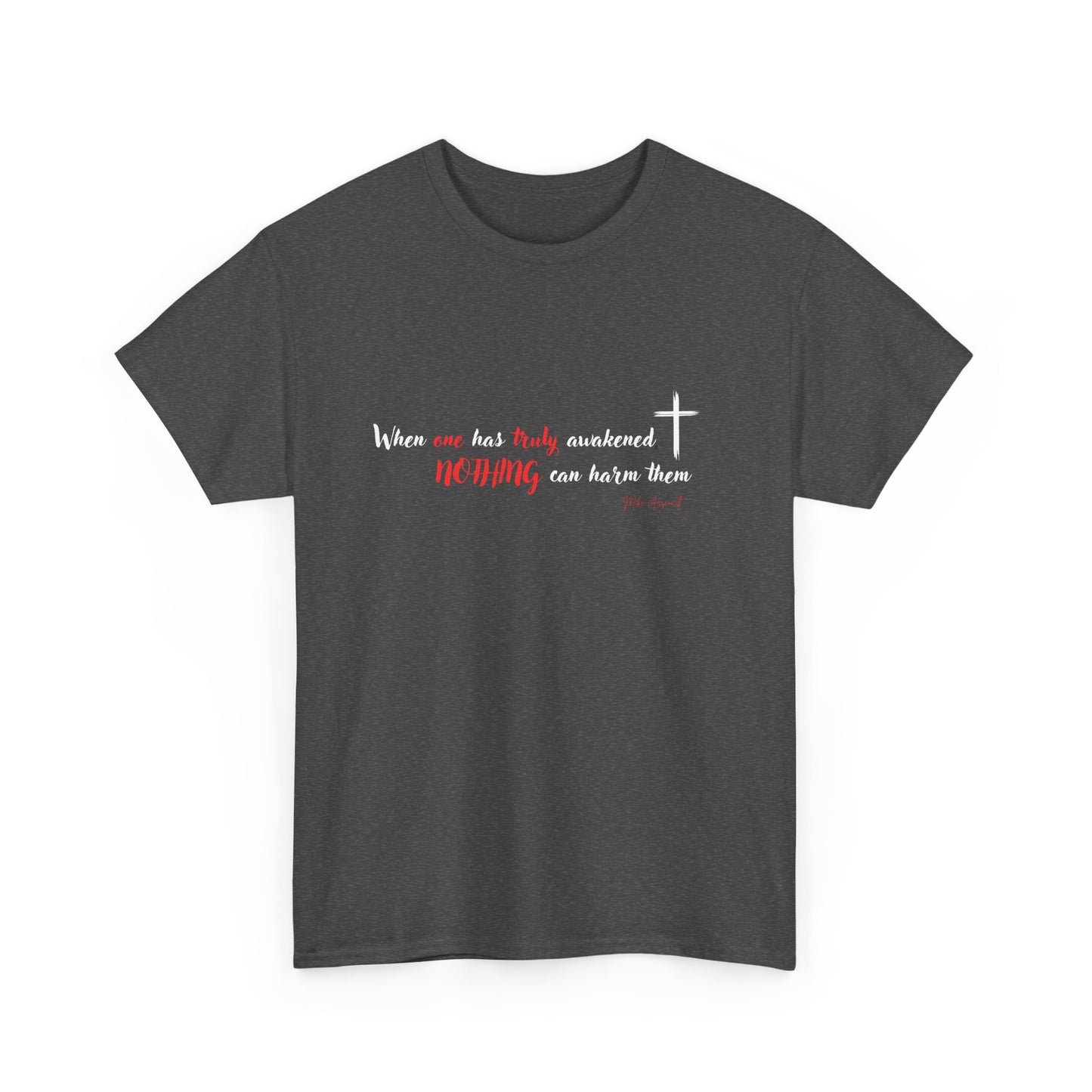 When one has truly awakened, nothing can hurt them Unisex Heavy Cotton Tee