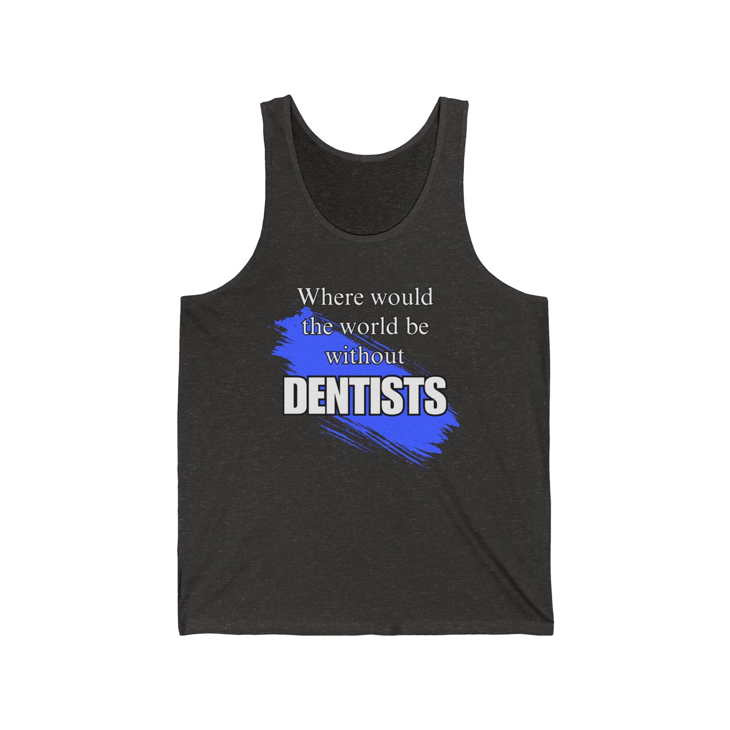 Where would we be without dentists  / Unisex Jersey Tank