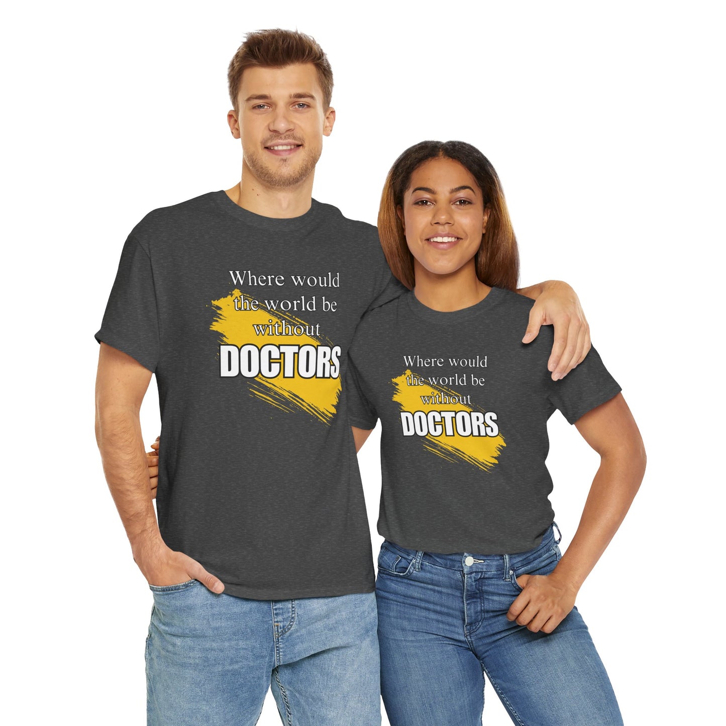 Where would the world be without Doctors Unisex Heavy Cotton Tee