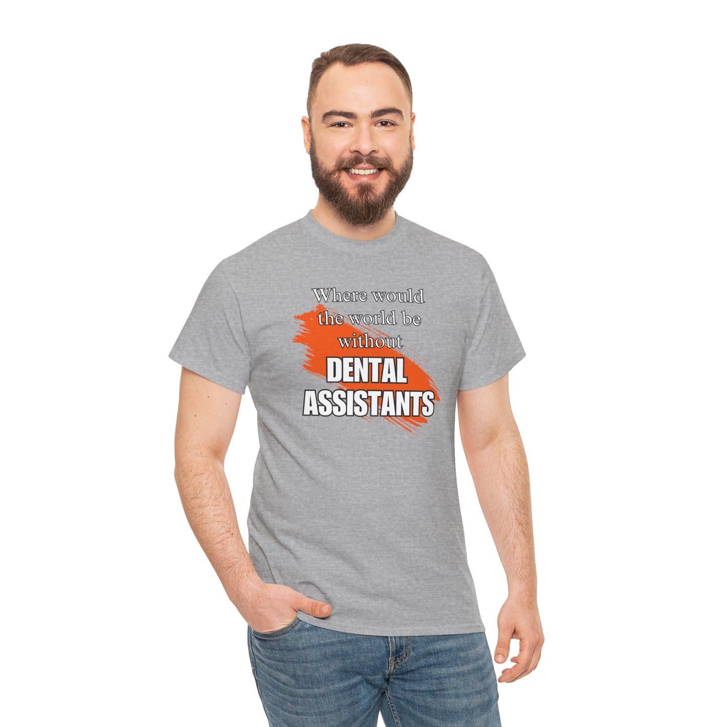 Where would the world be without Dental Assistants Unisex Heavy Cotton Tee