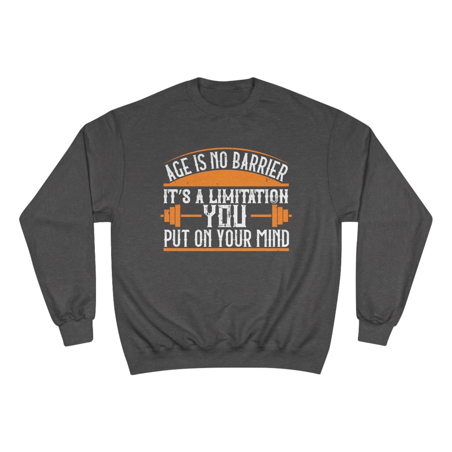 Age is no barrier / It's a limitation you put on your mind / Champion Sweatshirt