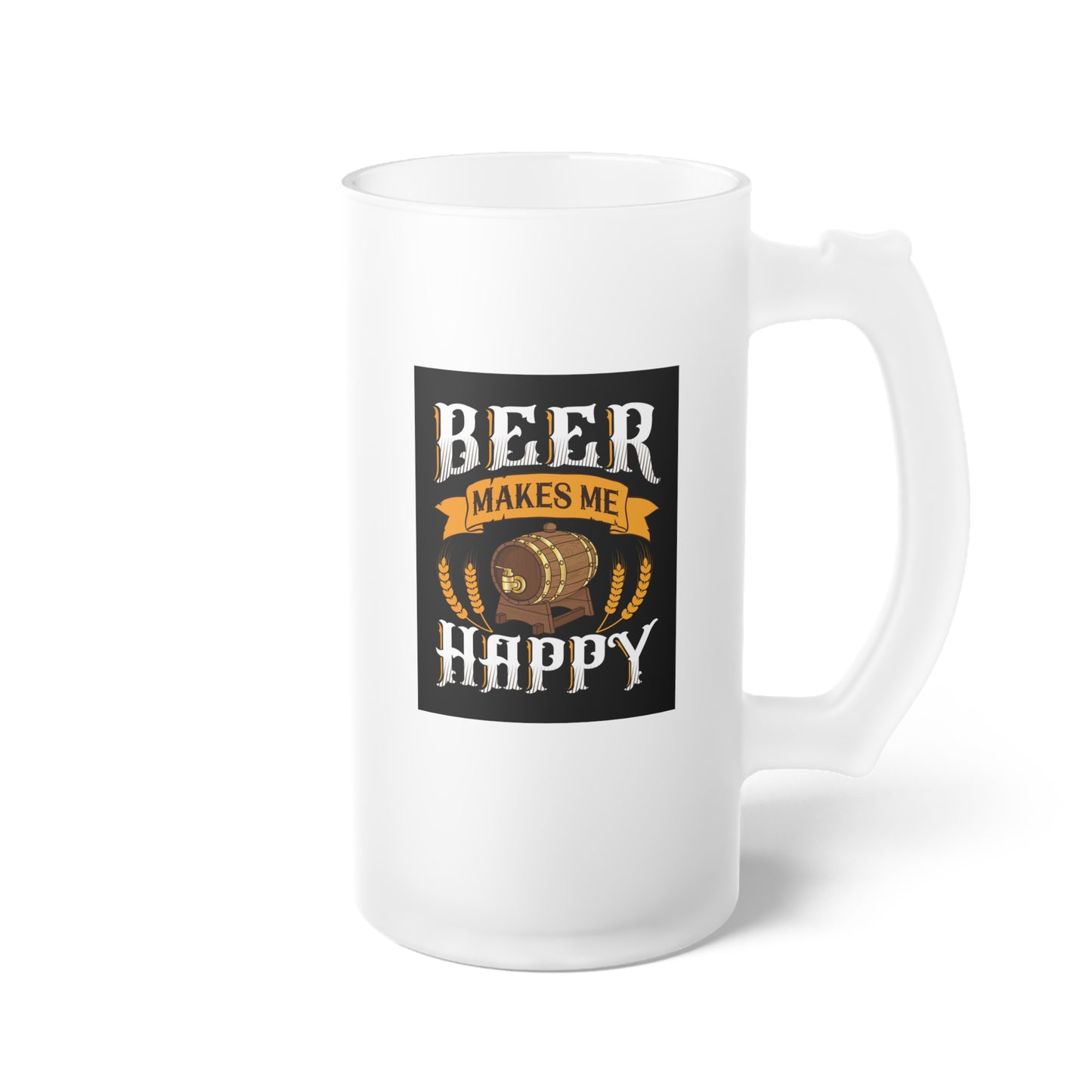 Beer makes me Happy / Frosted Glass Beer Mug 16 oz