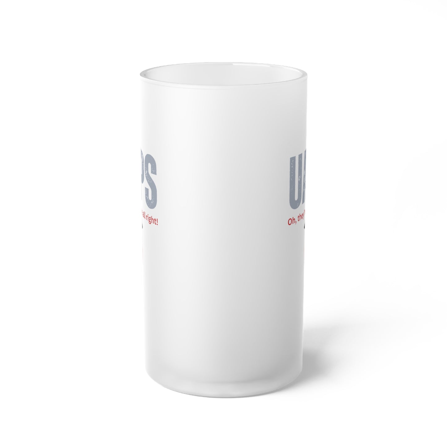 UAPS / Oh they're here all right! / Frosted Glass Beer Mug 16 oz