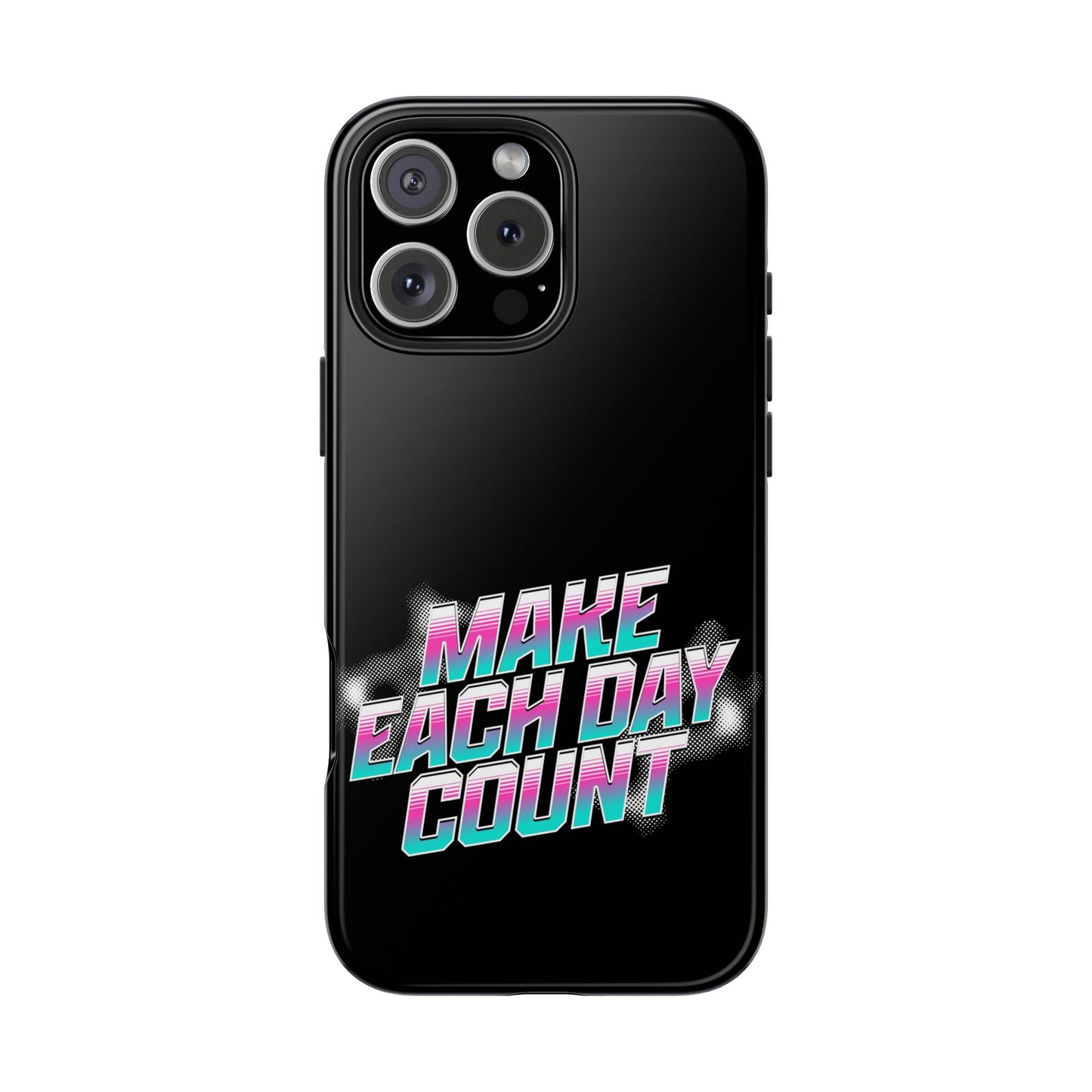 Make Each Day Count / Tough Phone Cases