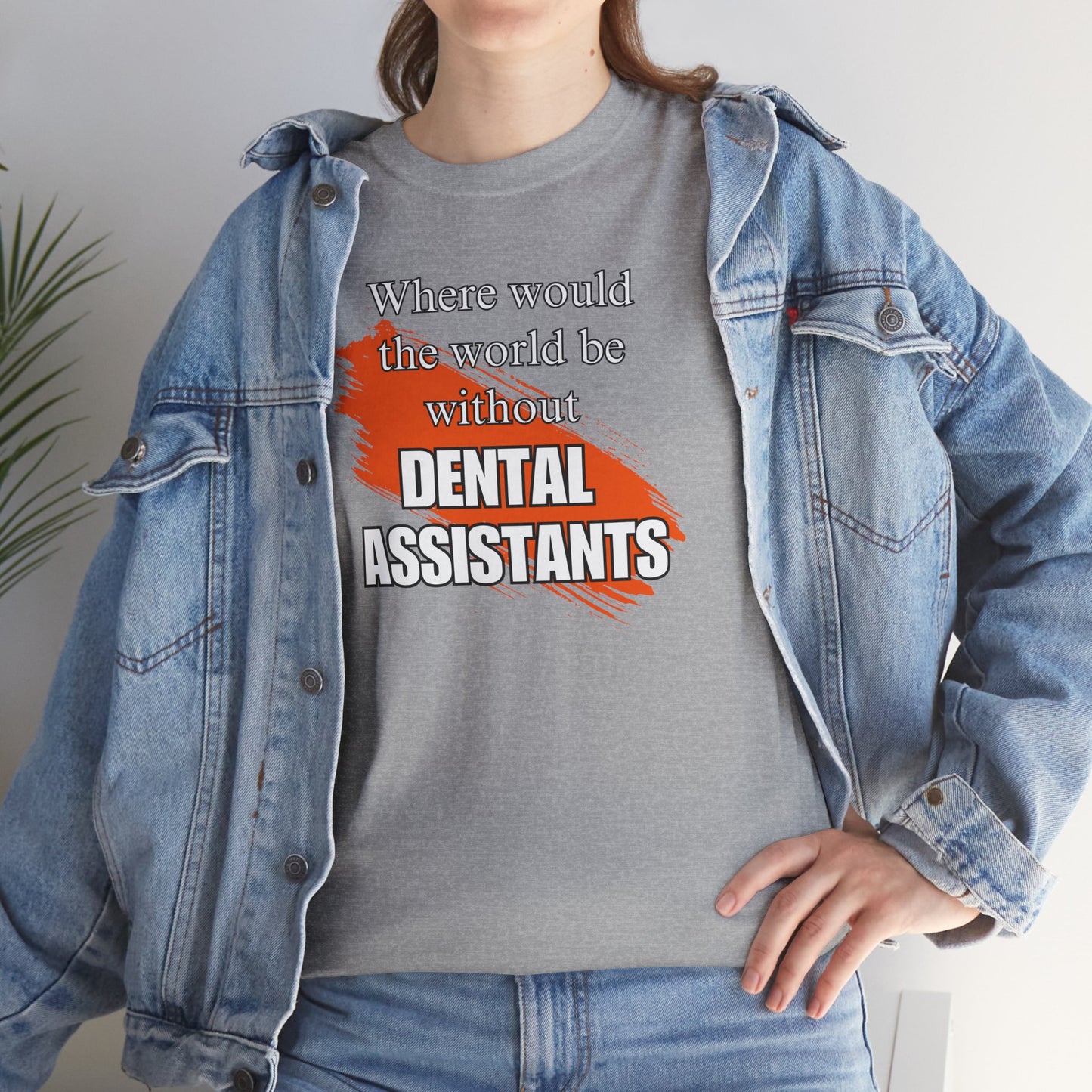 Where would the world be without Dental Assistants Unisex Heavy Cotton Tee