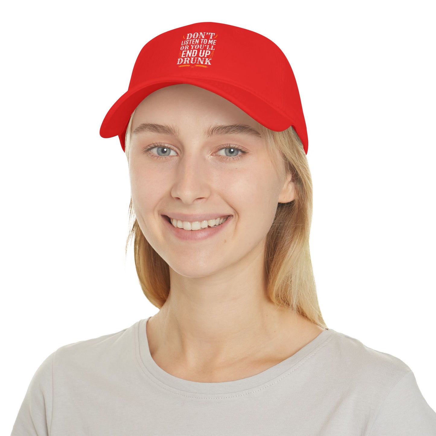 Don't listen to me or you'll end up drunk / Low Profile Baseball Cap