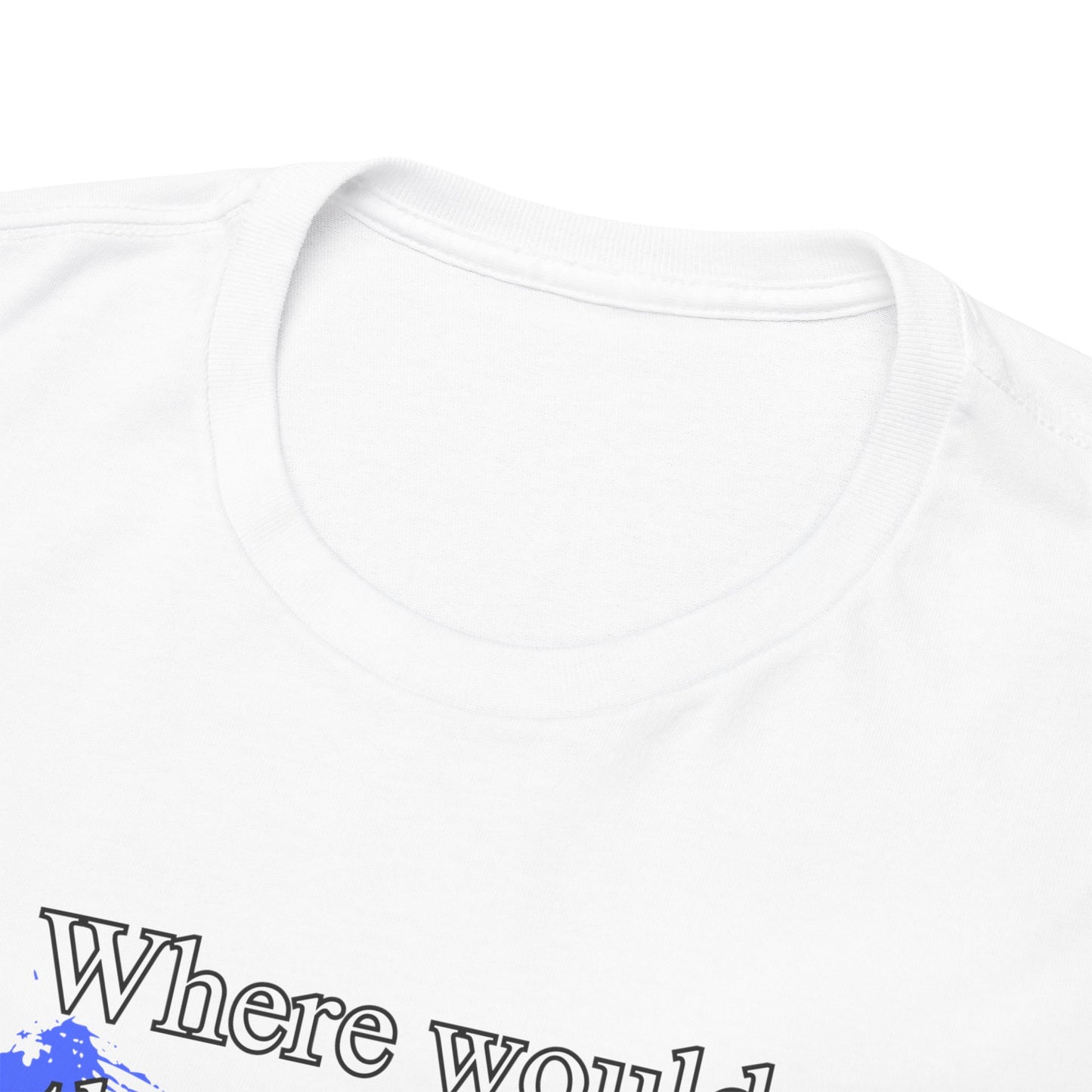 Where would the world be without Dentists Unisex Heavy Cotton Tee