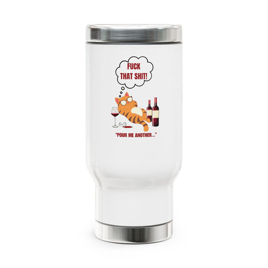 F That shit! Pour me another one! / Stainless Steel Travel Mug with Handle, 14oz
