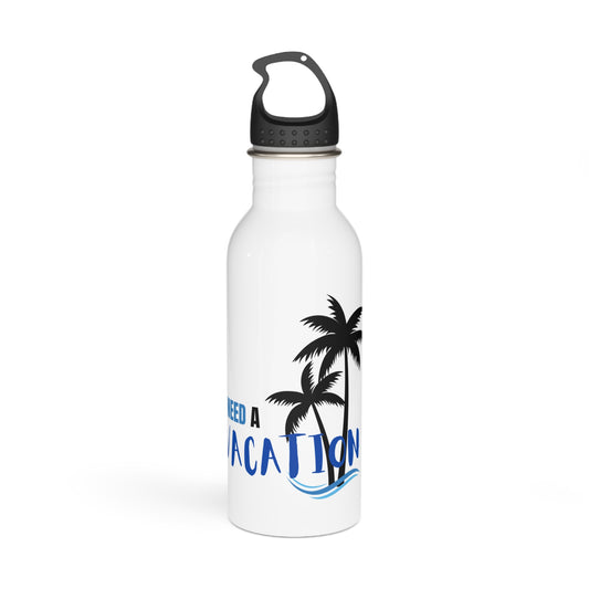 I need a Vacation / Stainless Steel Water Bottle