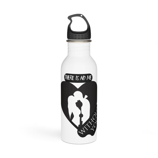 There is no me Without you / Stainless Steel Water Bottle