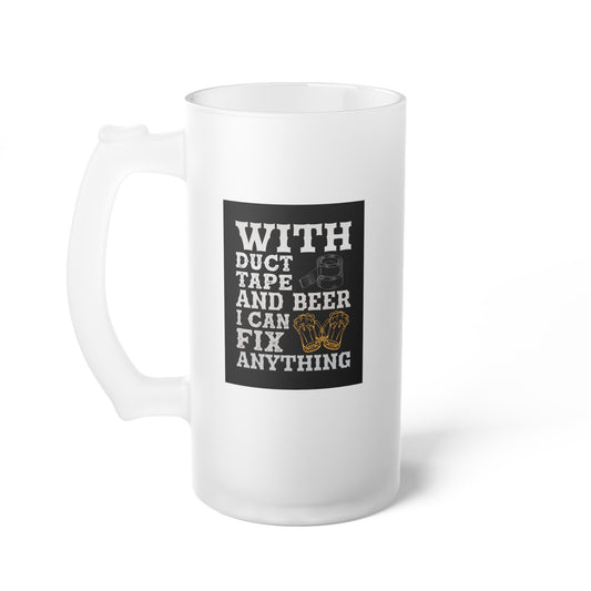 With duct tape and a beer I can fix anything / Frosted Glass Beer Mug 16 oz