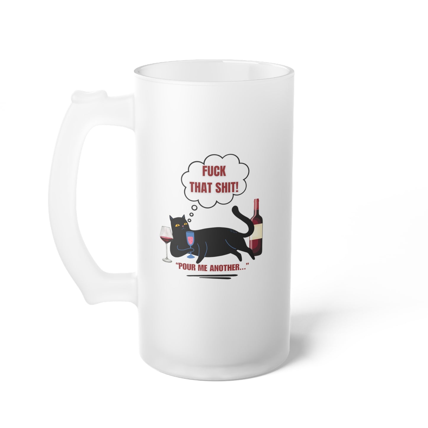 Fuck that shit / Pour me another one / Frosted Glass Beer Mug 16 oz