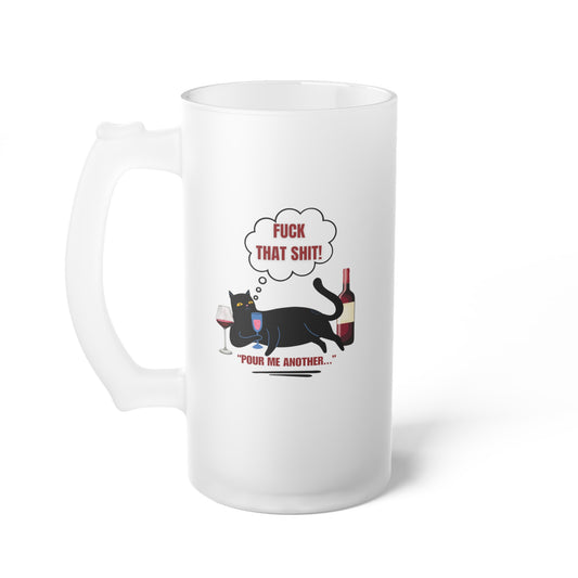 Fuck that shit / Pour me another one / Frosted Glass Beer Mug 16 oz