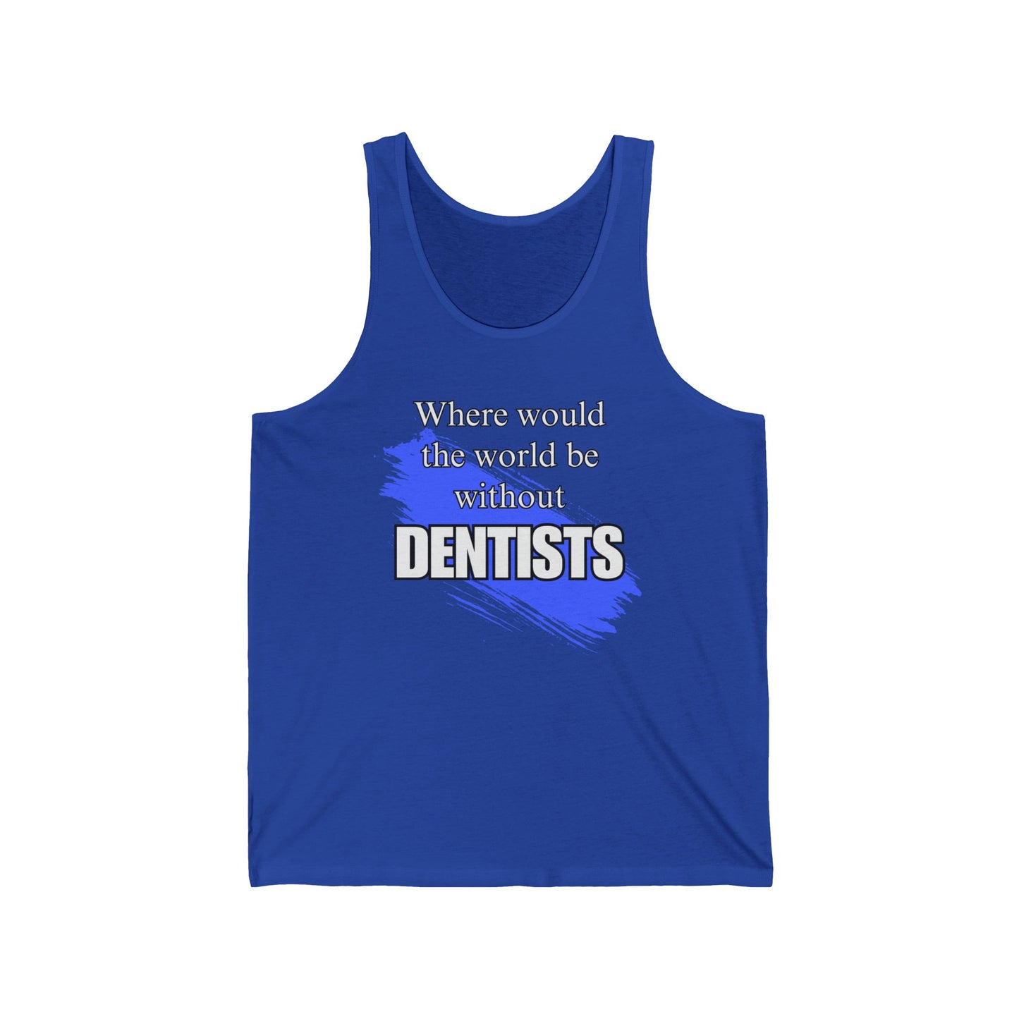 Where would we be without dentists  / Unisex Jersey Tank