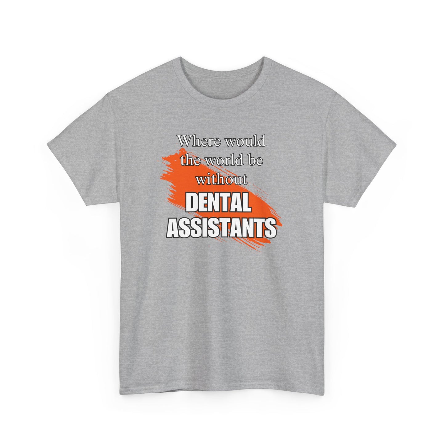 Where would the world be without Dental Assistants Unisex Heavy Cotton Tee