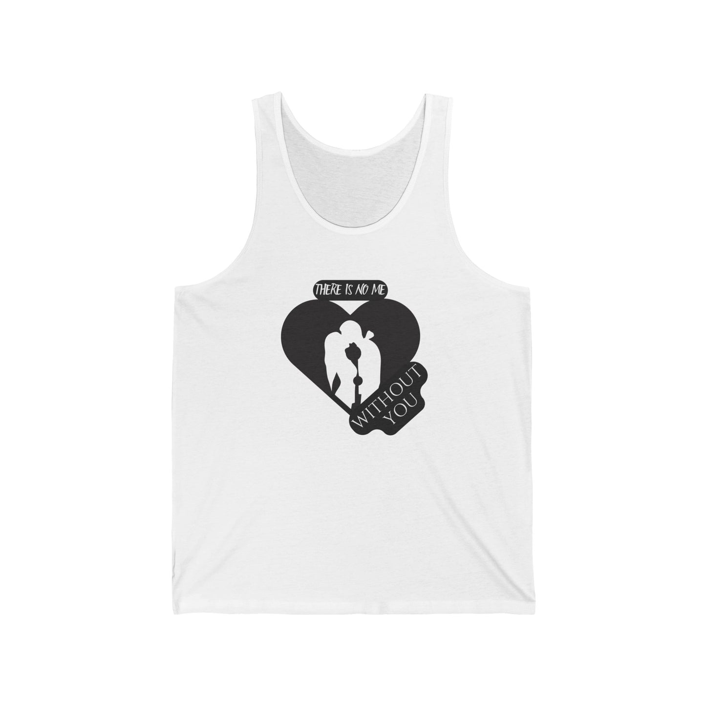 There is no me without YOU / Unisex Jersey Tank