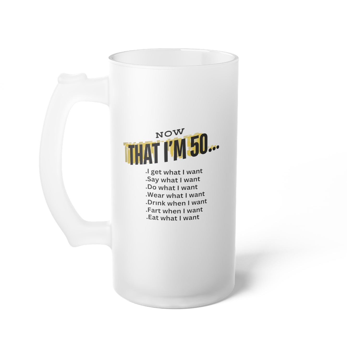 Now that I'm 50.... Frosted Glass Beer Mug 16 oz