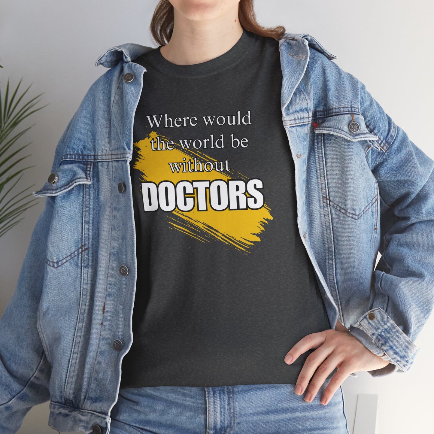 Where would the world be without Doctors Unisex Heavy Cotton Tee