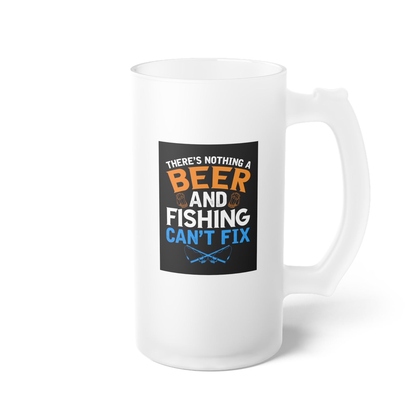 There's nothing a beer and fishing can't fix / Frosted Glass Beer Mug 16 oz