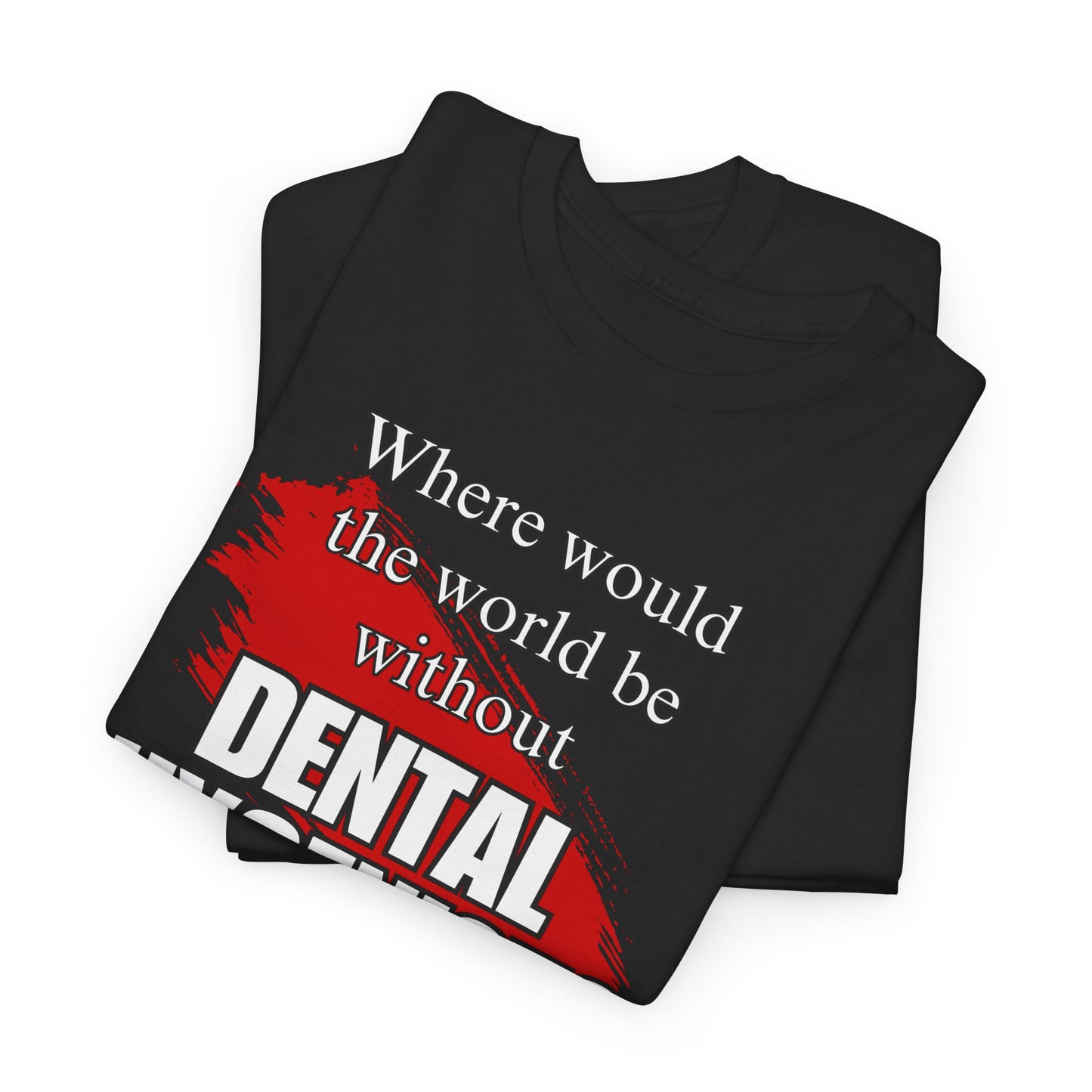 Where would the world be without Dental Hygenists Unisex Heavy Cotton Tee