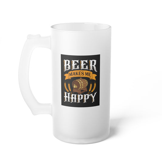 Beer makes me Happy / Frosted Glass Beer Mug 16 oz