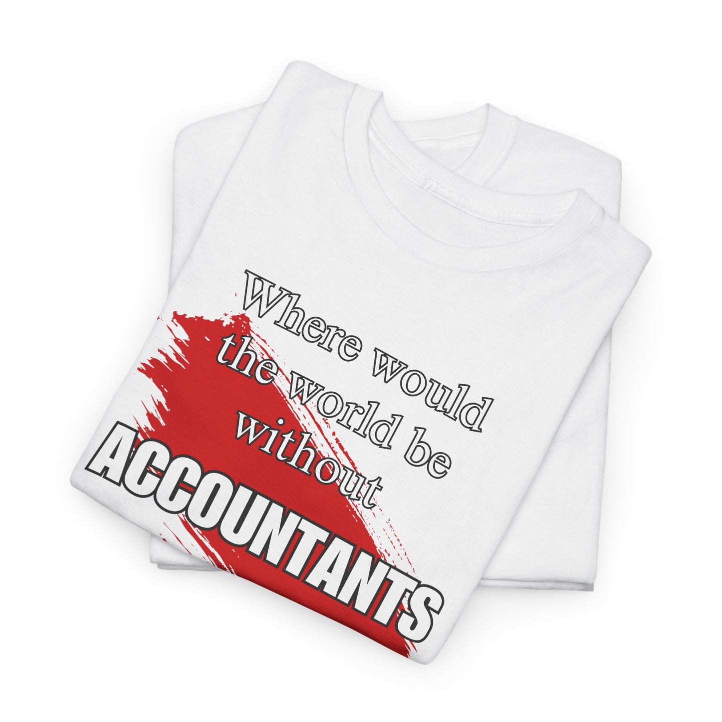 Where would the world be without Accountants Unisex Heavy Cotton Tee