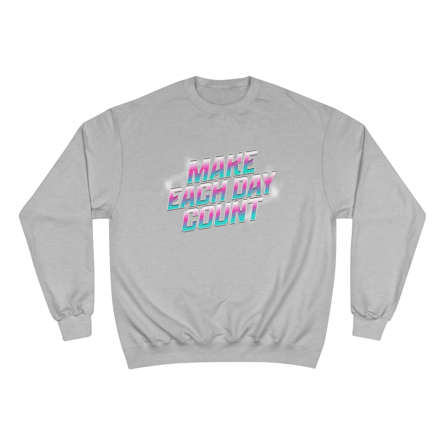 Make Each Day Count / Champion Sweatshirt