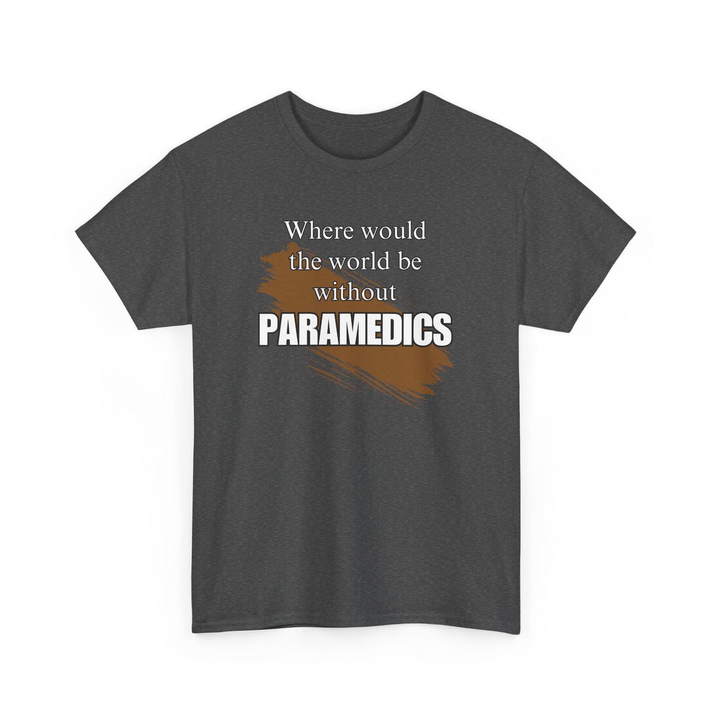 Where would the world be without Paramedics Unisex Heavy Cotton Tee