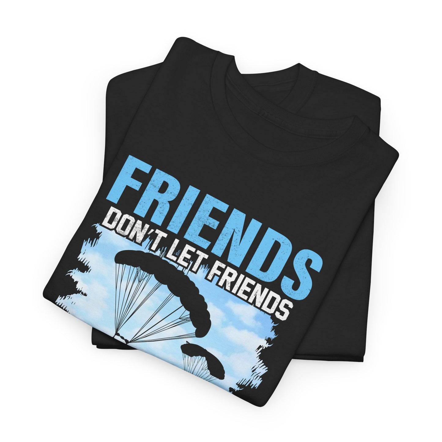 Friends don't let friends skydive alone Unisex Heavy Cotton Tee