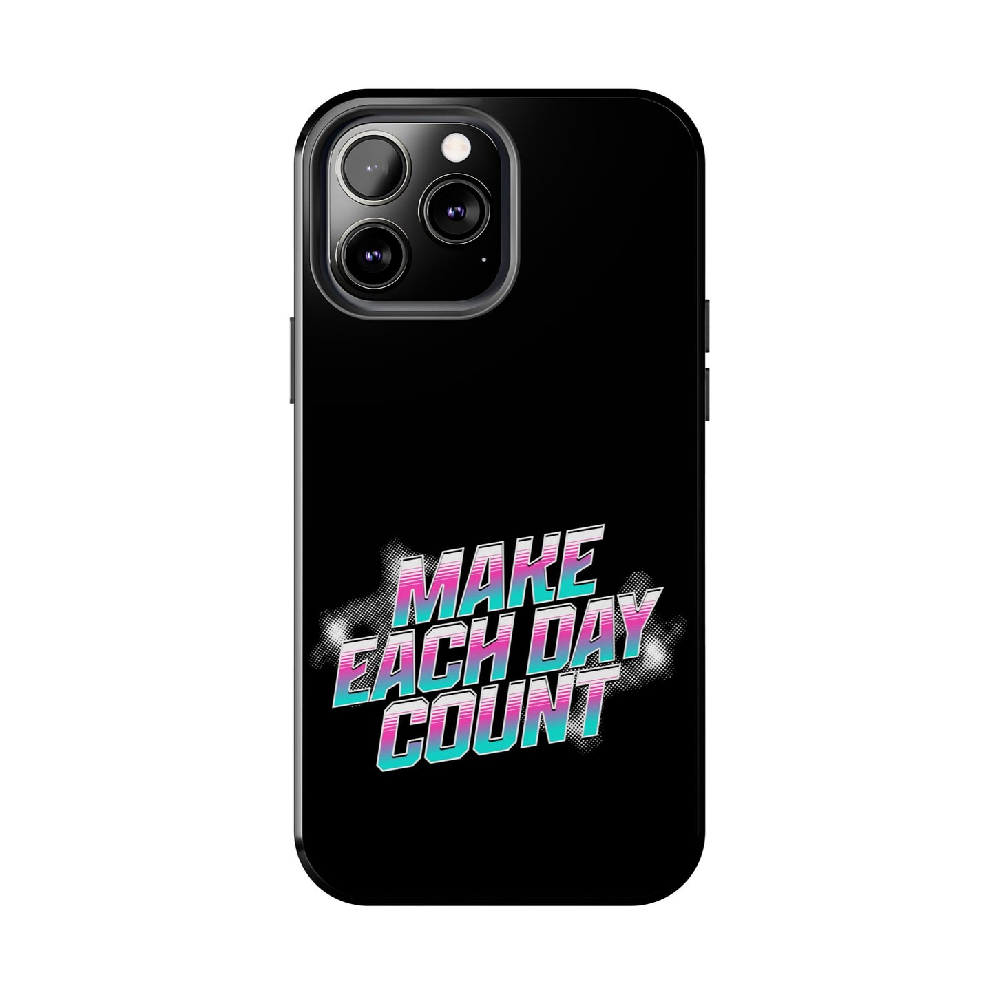 Make Each Day Count / Tough Phone Cases