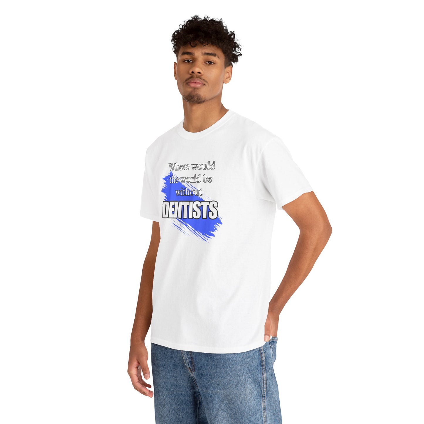 Where would the world be without Dentists Unisex Heavy Cotton Tee